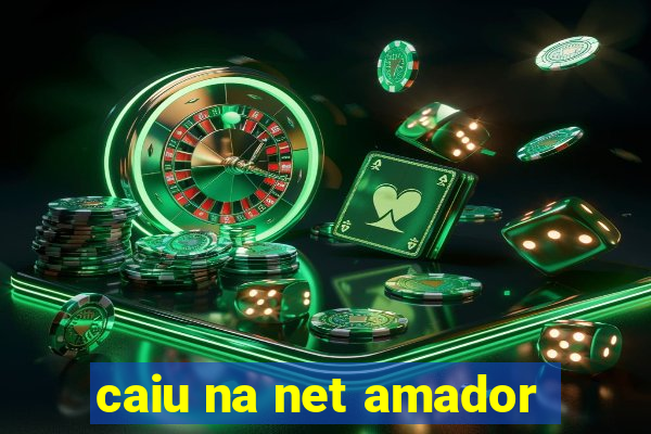 caiu na net amador